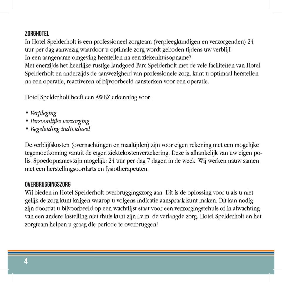 Met enerzijds het heerlijke rustige landgoed Parc Spelderholt met de vele faciliteiten van Hotel Spelderholt en anderzijds de aanwezigheid van professionele zorg, kunt u optimaal herstellen na een