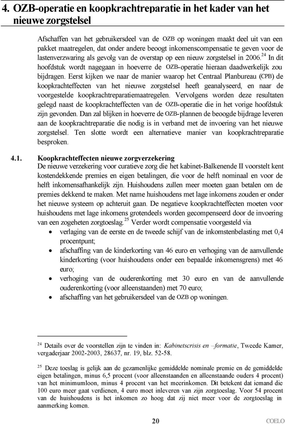 24 In dit hoofdstuk wordt nagegaan in hoeverre de OZB-operatie hieraan daadwerkelijk zou bijdragen.