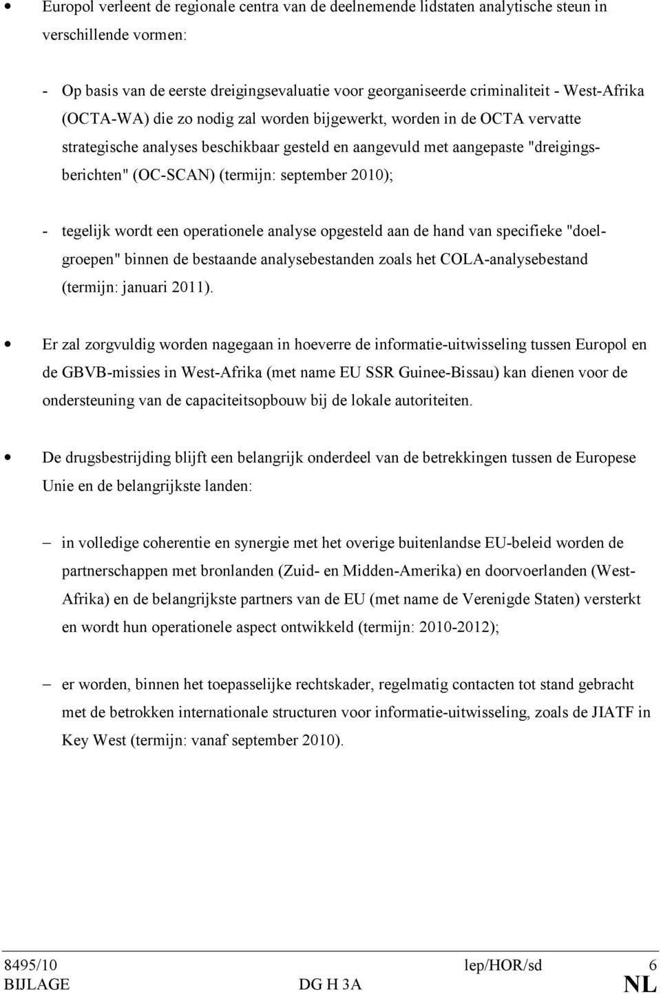 september 2010); - tegelijk wordt een operationele analyse opgesteld aan de hand van specifieke "doelgroepen" binnen de bestaande analysebestanden zoals het COLA-analysebestand (termijn: januari