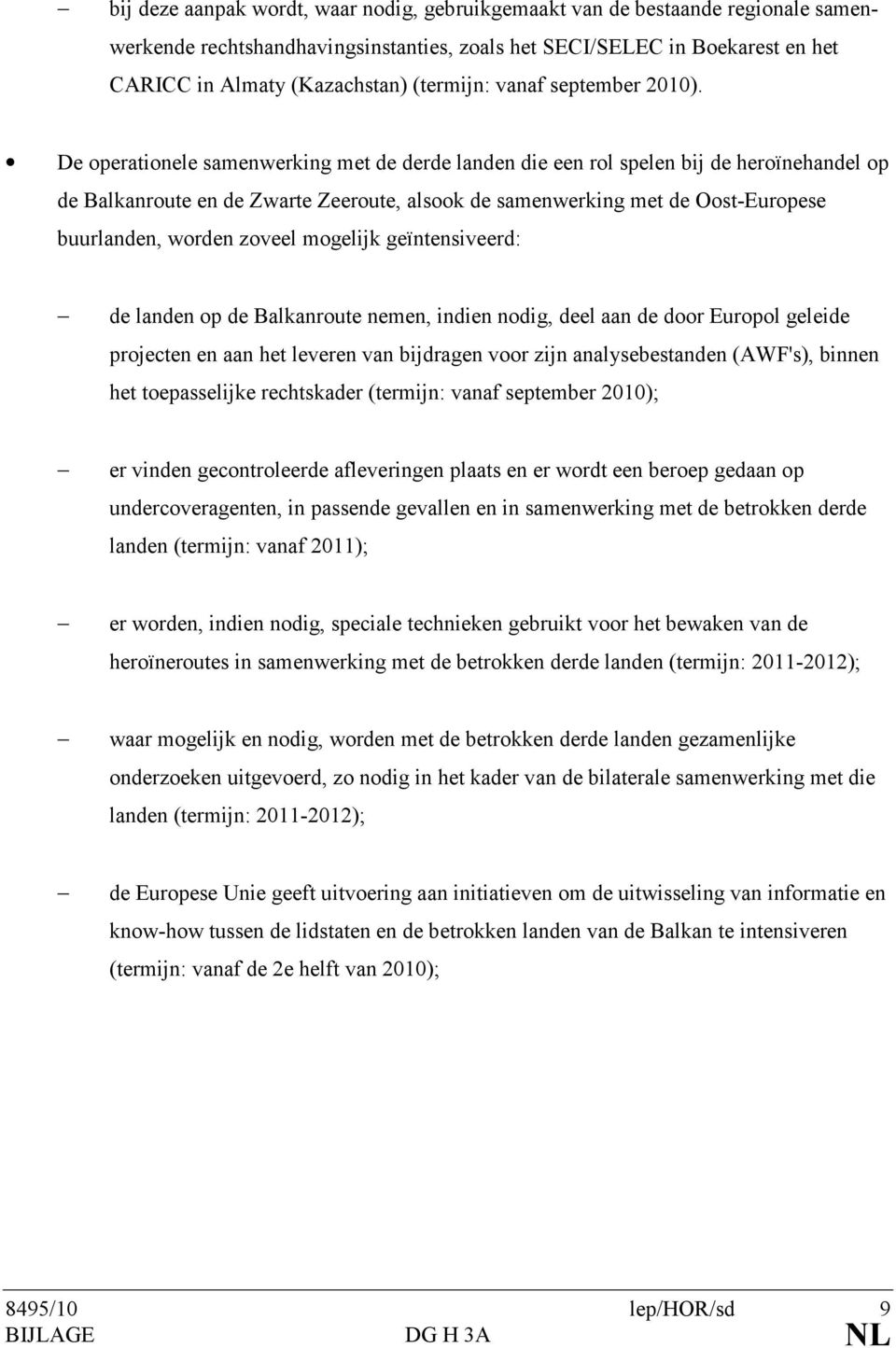 De operationele samenwerking met de derde landen die een rol spelen bij de heroïnehandel op de Balkanroute en de Zwarte Zeeroute, alsook de samenwerking met de Oost-Europese buurlanden, worden zoveel