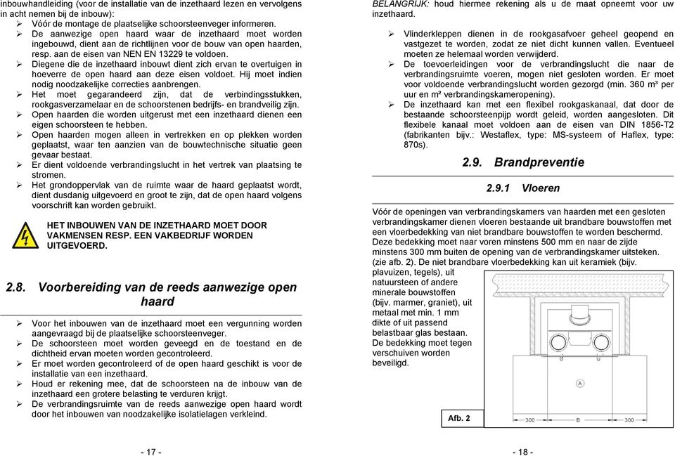 Diegene die de inzethaard inbouwt dient zich ervan te overtuigen in hoeverre de open haard aan deze eisen voldoet. Hij moet indien nodig noodzakelijke correcties aanbrengen.