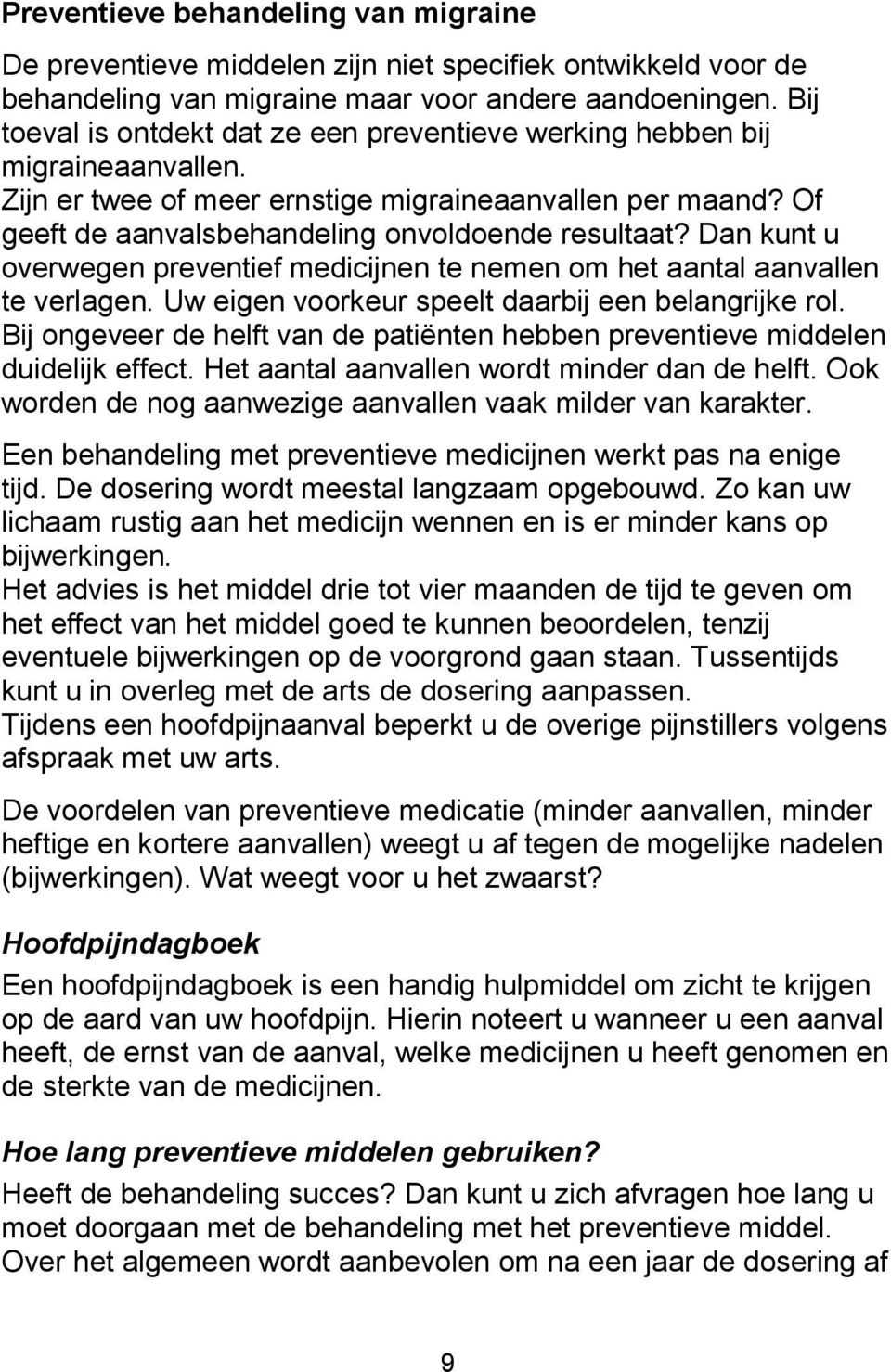 Dan kunt u overwegen preventief medicijnen te nemen om het aantal aanvallen te verlagen. Uw eigen voorkeur speelt daarbij een belangrijke rol.