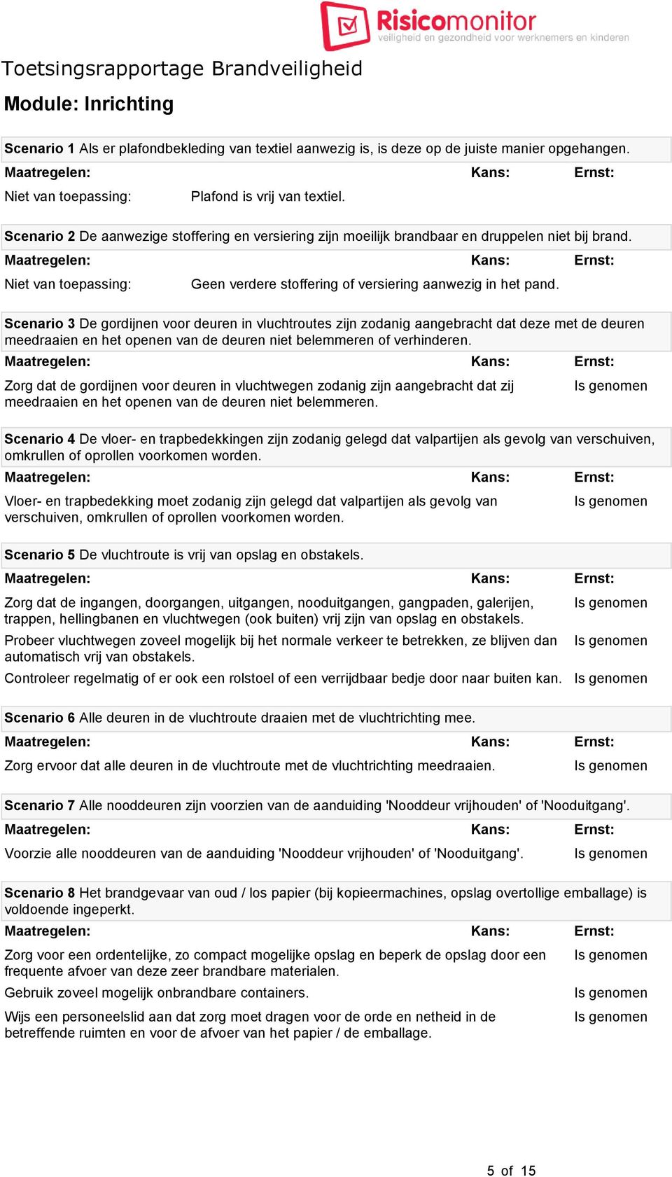 Scenario 3 De gordijnen voor deuren in vluchtroutes zijn zodanig aangebracht dat deze met de deuren meedraaien en het openen van de deuren niet belemmeren of verhinderen.