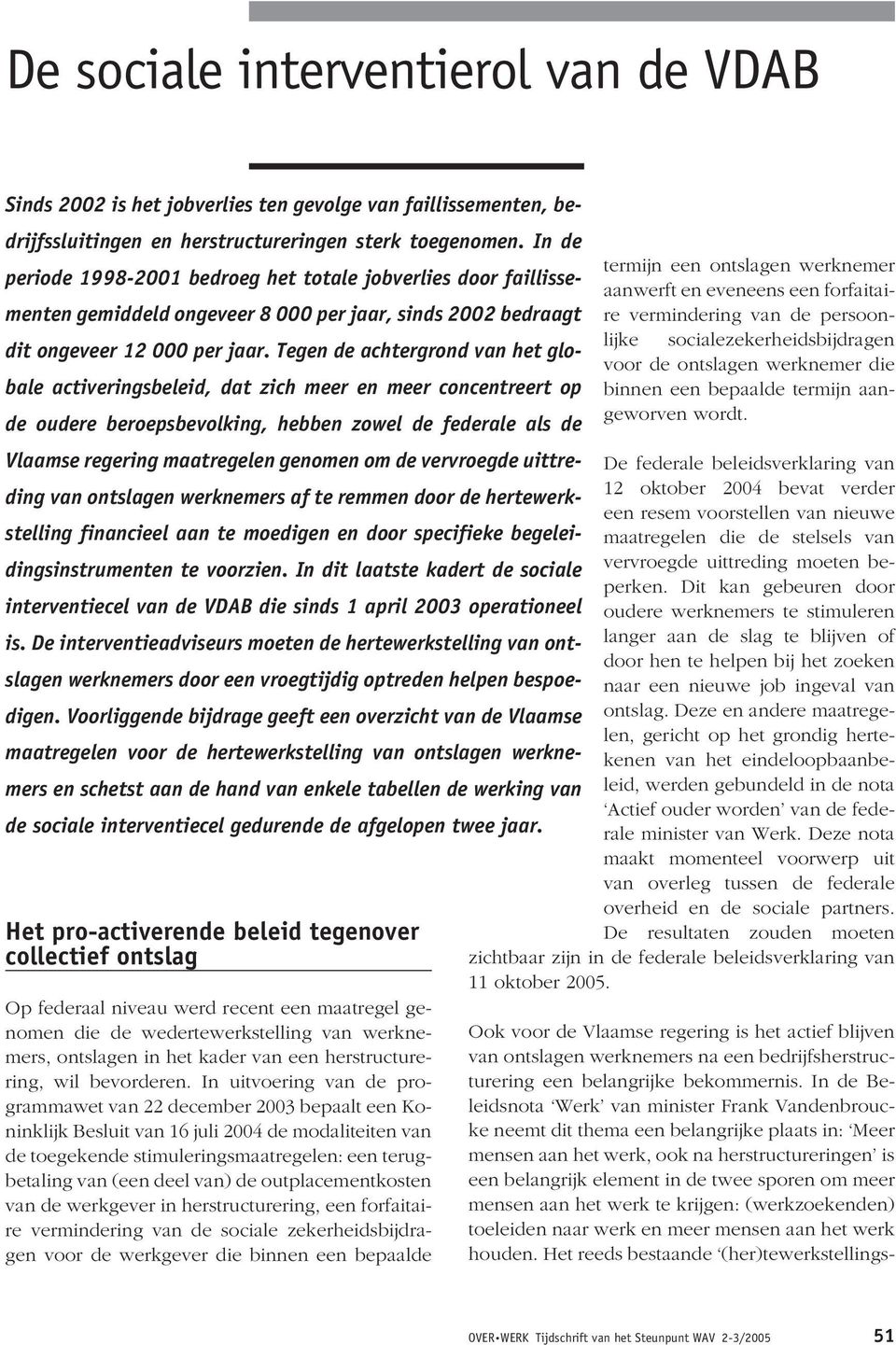 Tegen de achtergrond van het globale activeringsbeleid, dat zich meer en meer concentreert op de oudere beroepsbevolking, hebben zowel de federale als de Vlaamse regering maatregelen genomen om de