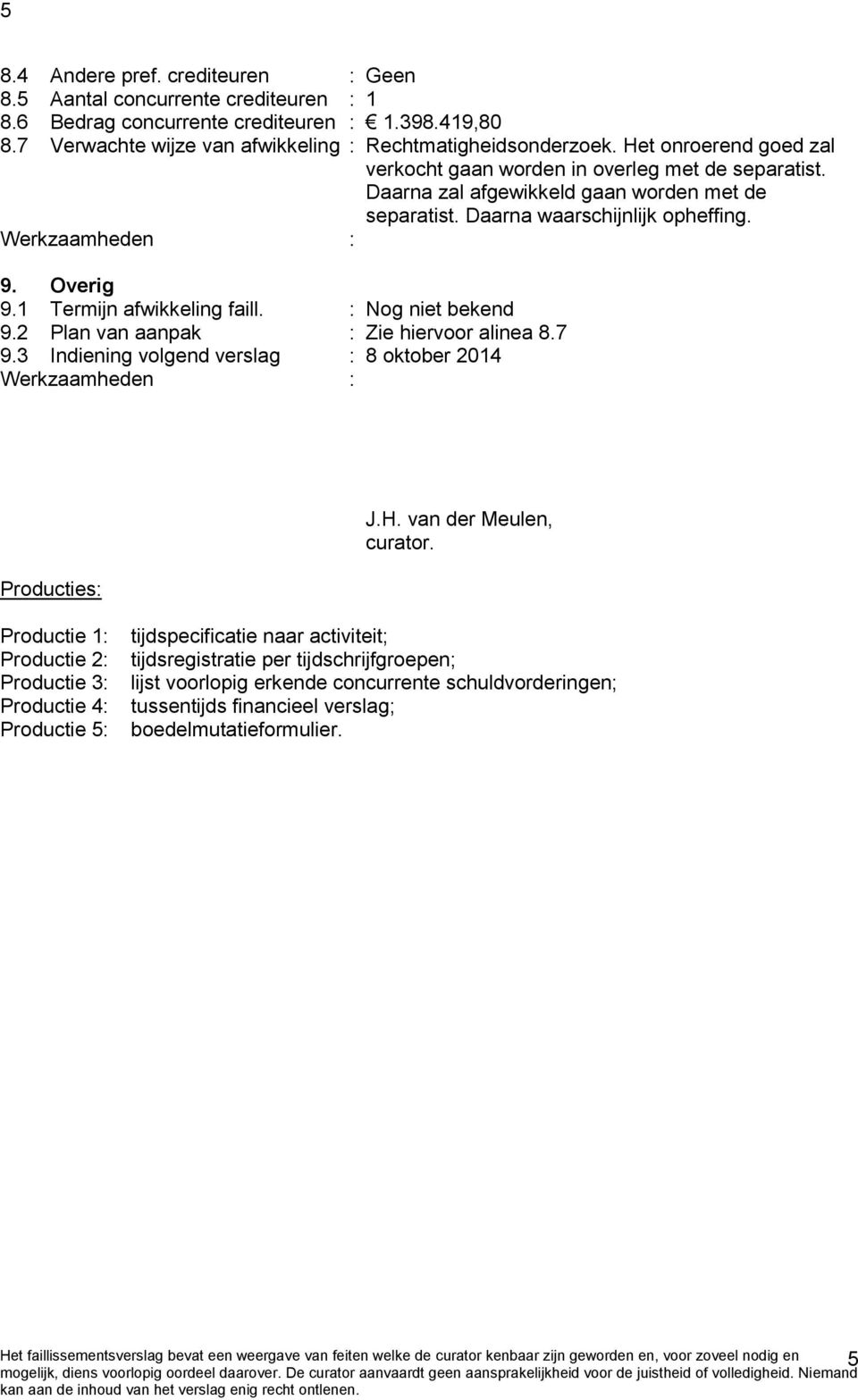 1 Termijn afwikkeling faill. : Nog niet bekend 9.2 Plan van aanpak : Zie hiervoor alinea 8.7 9.3 Indiening volgend verslag : 8 oktober 2014 Producties: J.H. van der Meulen, curator.