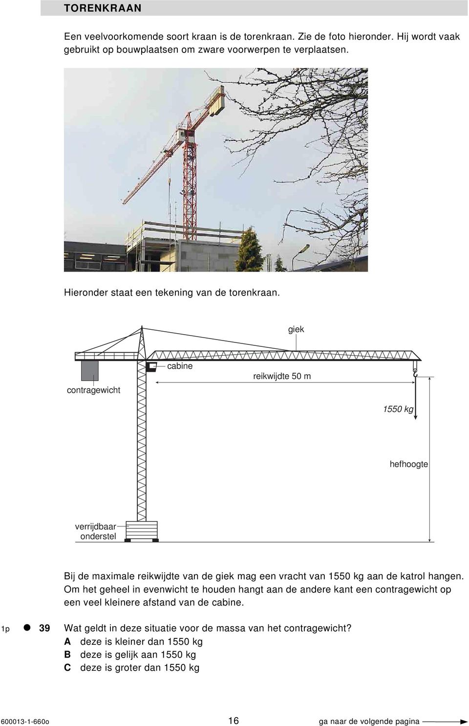 giek contragewicht cabine reikwijdte 50 m 1550 kg hefhoogte verrijdbaar onderstel Bij de maximale reikwijdte van de giek mag een vracht van 1550 kg aan de katrol hangen.