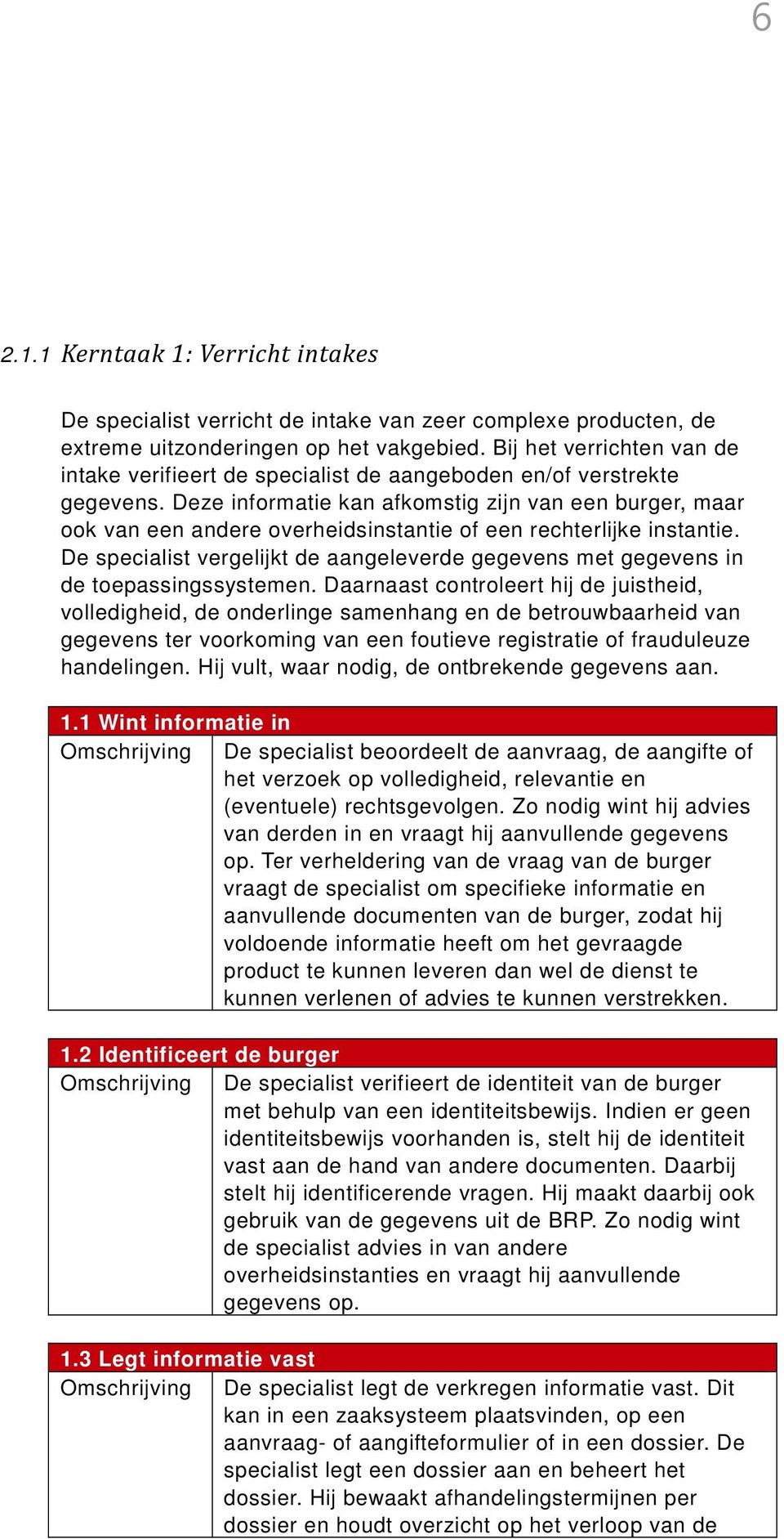 Deze informatie kan afkomstig zijn van een burger, maar ook van een andere overheidsinstantie of een rechterlijke instantie.