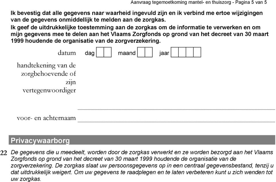 Ik geef de uitdrukkelijke toestemming aan de zorgkas om de informatie te verwerken en om mijn gegevens mee te delen aan het Vlaams Zorgfonds op grond van het decreet van 30 maart 1999 houdende de