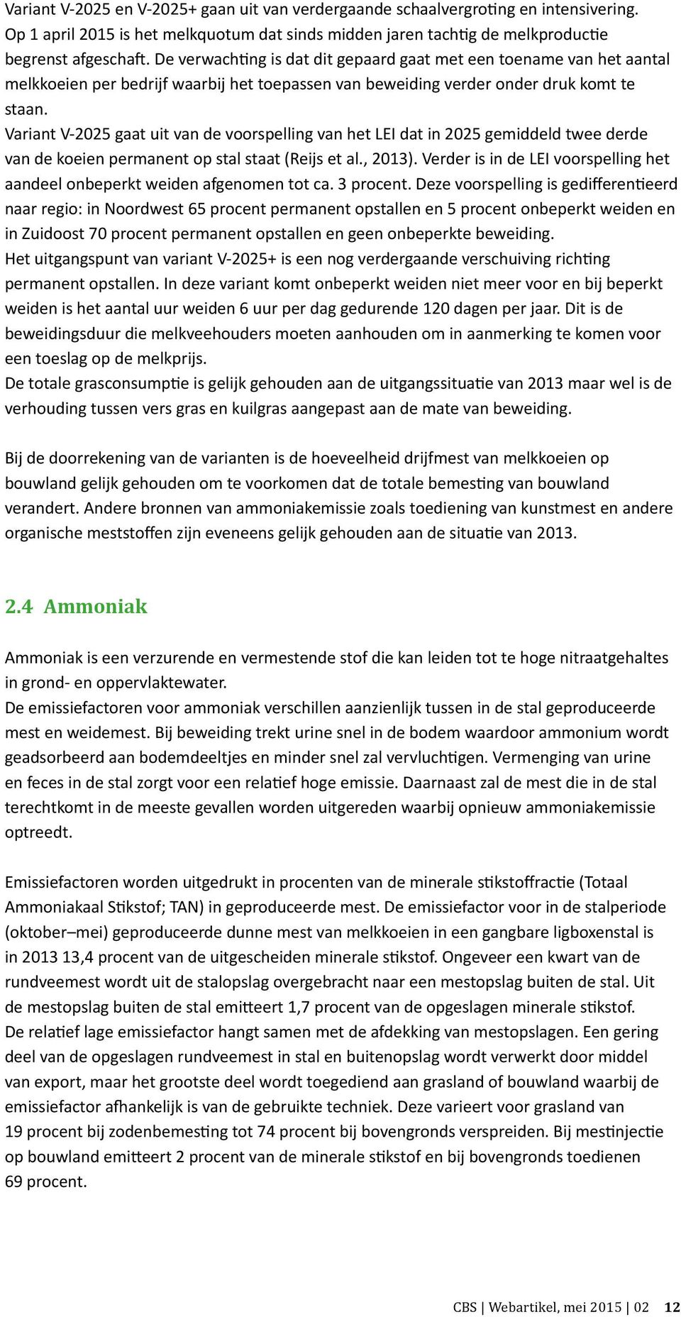 Variant V-2025 gaat uit van de voorspelling van het LEI dat in 2025 gemiddeld twee derde van de koeien permanent op stal staat (Reijs et al., 2013).