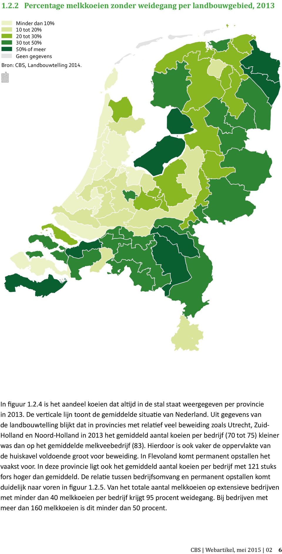 Uit gegevens van de landbouwtelling blijkt dat in provincies met relatief veel beweiding zoals Utrecht, Zuid- Holland en Noord-Holland in 2013 het gemiddeld aantal koeien per bedrijf (70 tot 75)