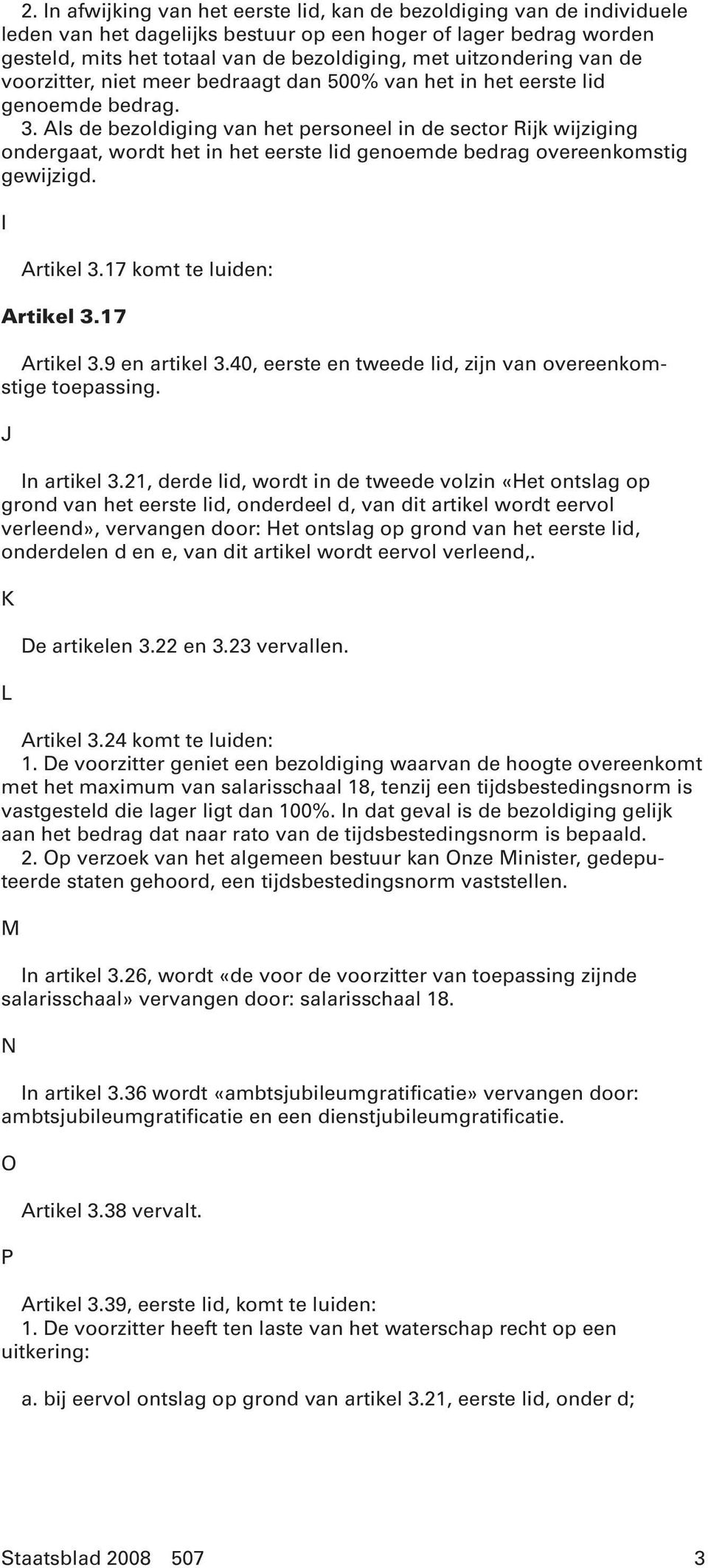 Als de bezoldiging van het personeel in de sector Rijk wijziging ondergaat, wordt het in het eerste lid genoemde bedrag overeenkomstig gewijzigd. I Artikel 3.17 komt te luiden: Artikel 3.17 Artikel 3.