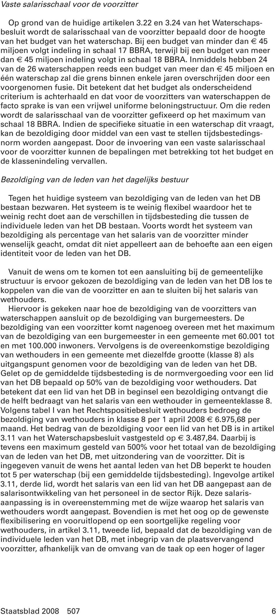 Bij een budget van minder dan 45 miljoen volgt indeling in schaal 17 BBRA, terwijl bij een budget van meer dan 45 miljoen indeling volgt in schaal 18 BBRA.