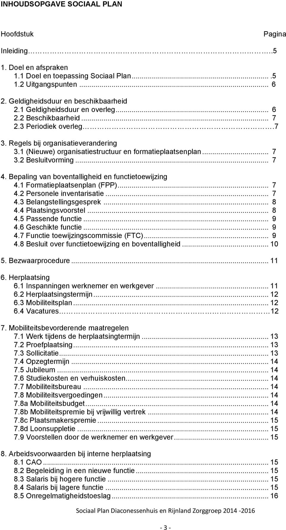 2 Besluitvorming... 7 4. Bepaling van boventalligheid en functietoewijzing 4.1 Formatieplaatsenplan (FPP)... 7 4.2 Personele inventarisatie... 7 4.3 Belangstellingsgesprek... 8 4.4 Plaatsingsvoorstel.