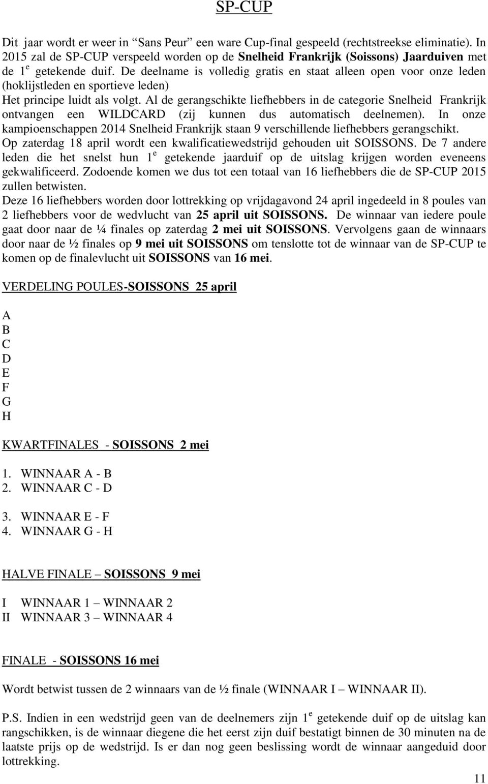 De deelname is volledig gratis en staat alleen open voor onze leden (hoklijstleden en sportieve leden) Het principe luidt als volgt.