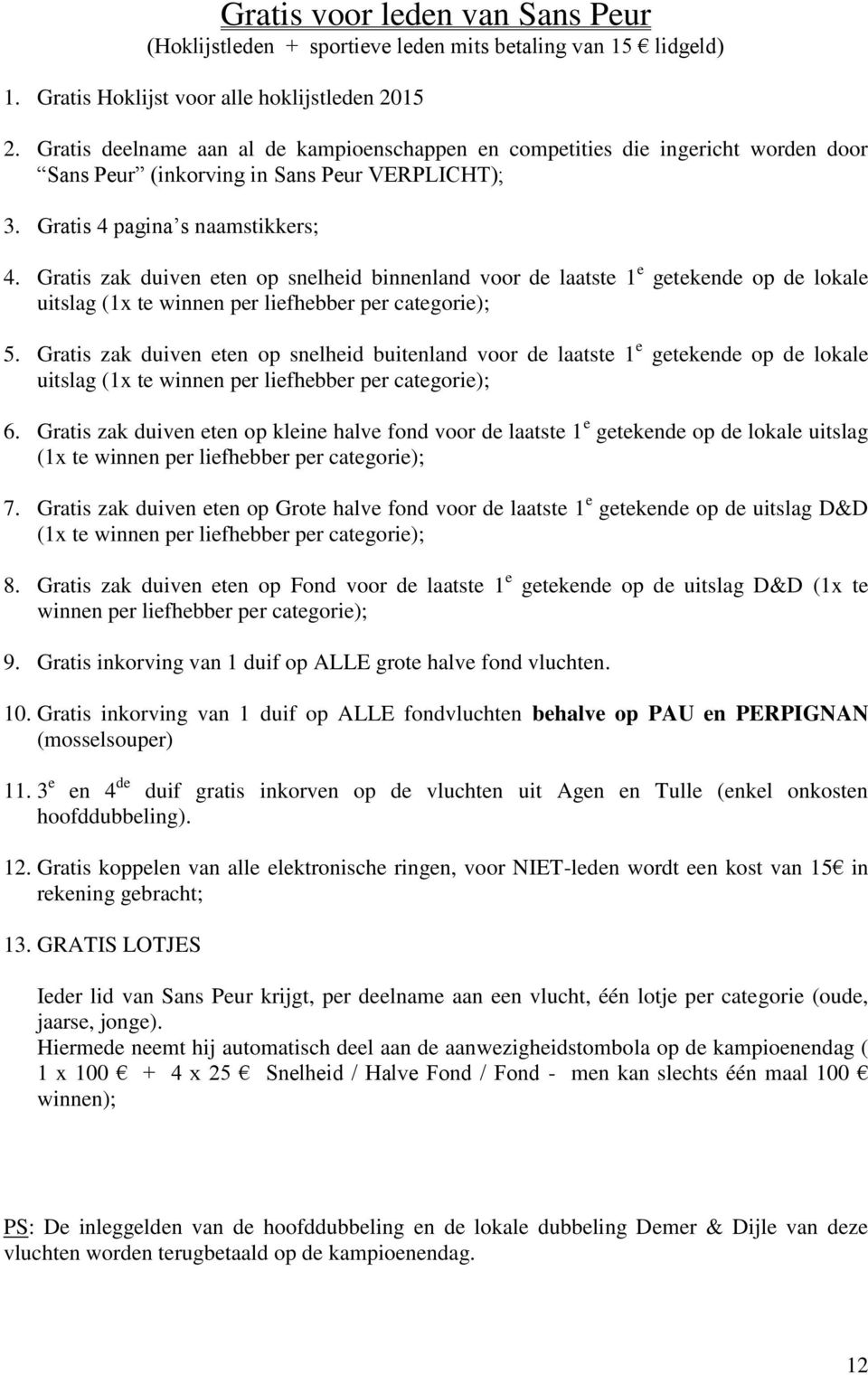 Gratis zak duiven eten op snelheid binnenland voor de laatste 1 e getekende op de lokale uitslag (1x te winnen per liefhebber per categorie); 5.