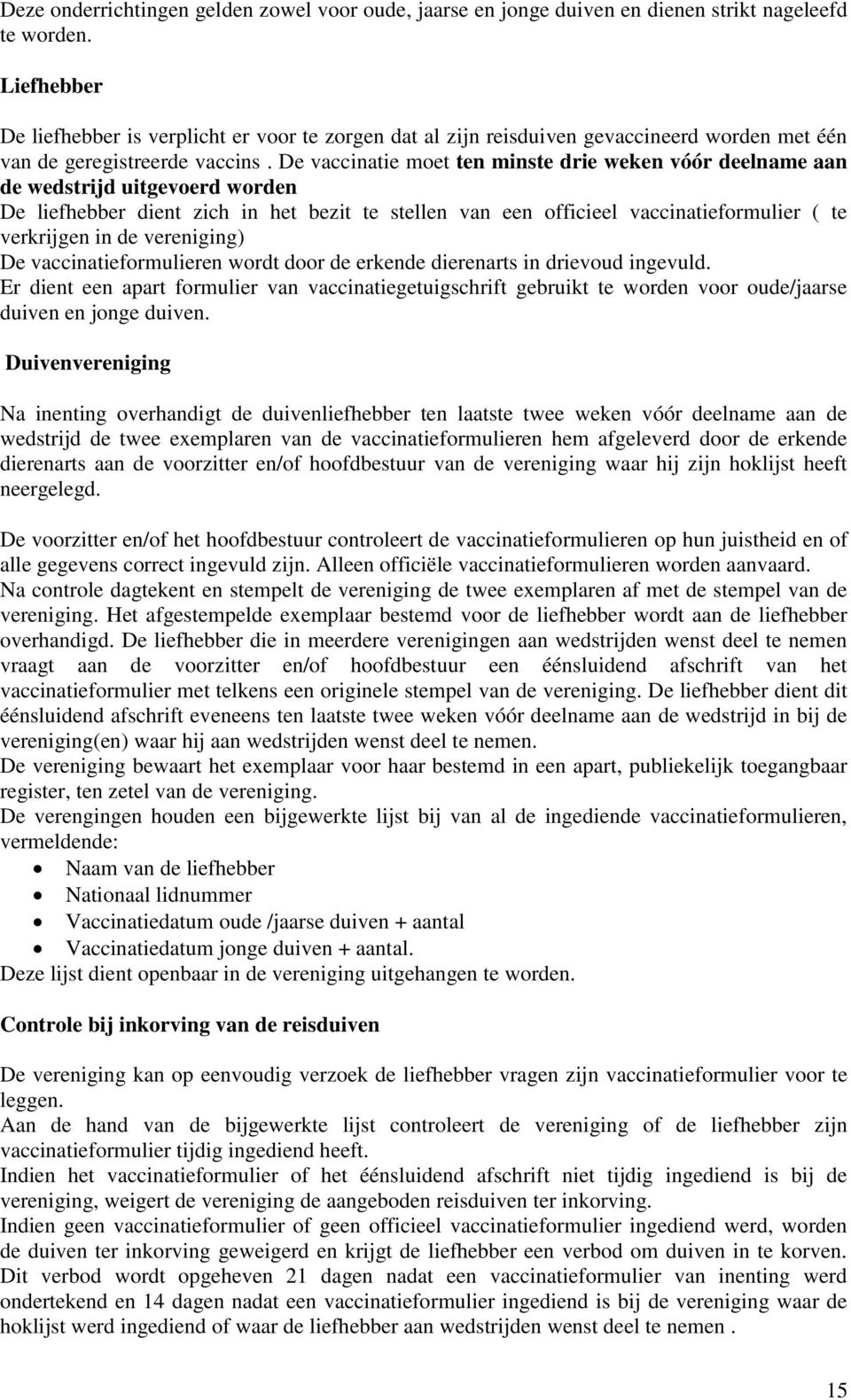 De vaccinatie moet ten minste drie weken vóór deelname aan de wedstrijd uitgevoerd worden De liefhebber dient zich in het bezit te stellen van een officieel vaccinatieformulier ( te verkrijgen in de