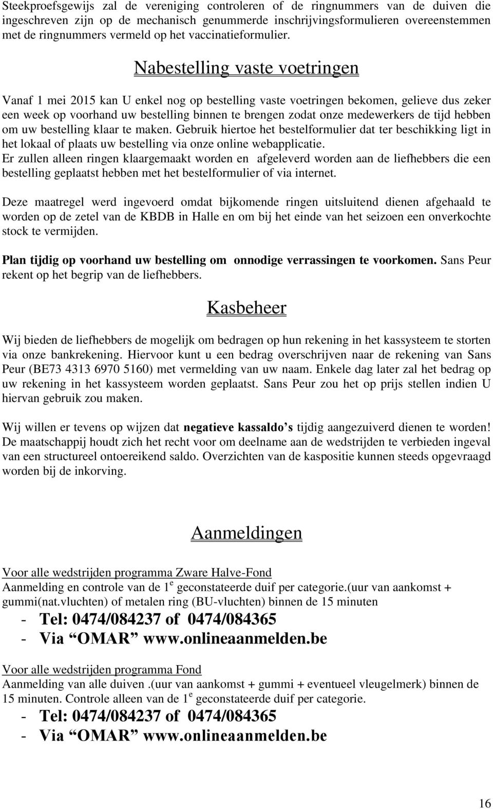 Nabestelling vaste voetringen Vanaf 1 mei 2015 kan U enkel nog op bestelling vaste voetringen bekomen, gelieve dus zeker een week op voorhand uw bestelling binnen te brengen zodat onze medewerkers de