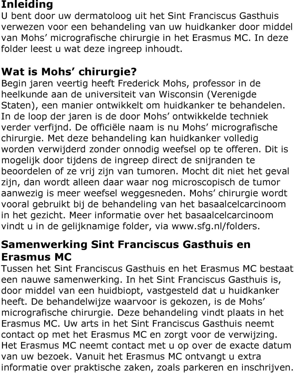 Begin jaren veertig heeft Frederick Mohs, professor in de heelkunde aan de universiteit van Wisconsin (Verenigde Staten), een manier ontwikkelt om huidkanker te behandelen.