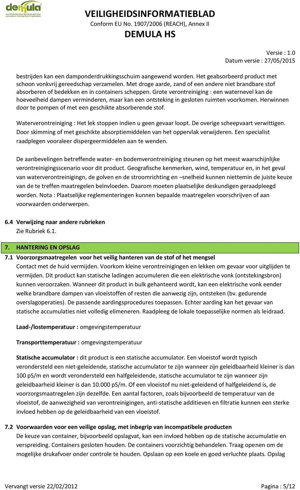 Grote verontreiniging : een waternevel kan de hoeveelheid dampen verminderen, maar kan een ontsteking in gesloten ruimten voorkomen. Herwinnen door te pompen of met een geschikte absorberende stof.