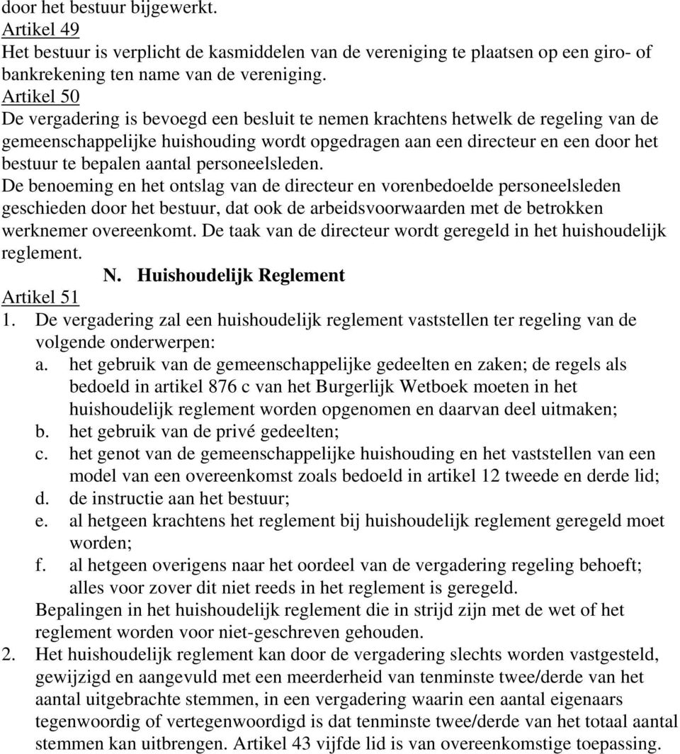 aantal personeelsleden. De benoeming en het ontslag van de directeur en vorenbedoelde personeelsleden geschieden door het bestuur, dat ook de arbeidsvoorwaarden met de betrokken werknemer overeenkomt.