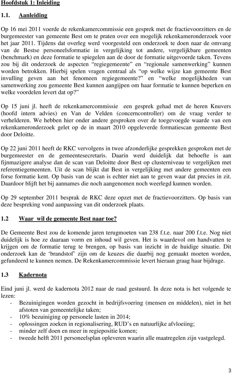 1. Aanleiding Op 16 mei 2011 voerde de rekenkamercommissie een gesprek met de fractievoorzitters en de burgemeester van gemeente Best om te praten over een mogelijk rekenkameronderzoek voor het jaar