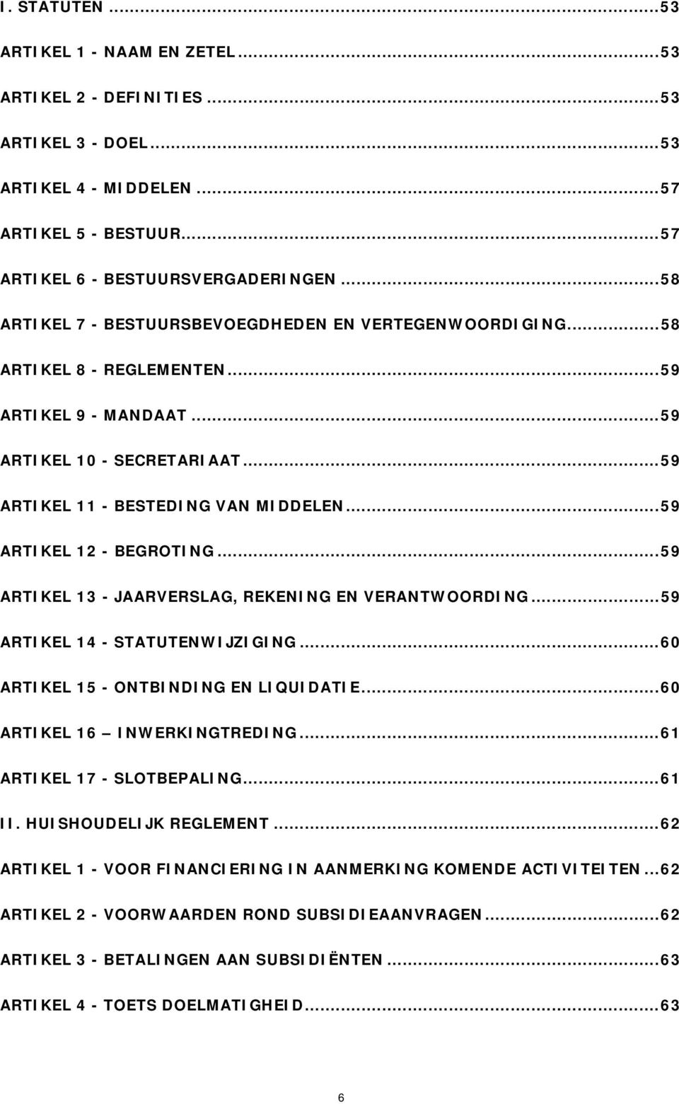 ..59 ARTIKEL 12 - BEGROTING...59 ARTIKEL 13 - JAARVERSLAG, REKENING EN VERANTWOORDING...59 ARTIKEL 14 - STATUTENWIJZIGING...60 ARTIKEL 15 - ONTBINDING EN LIQUIDATIE...60 ARTIKEL 16 INWERKINGTREDING.