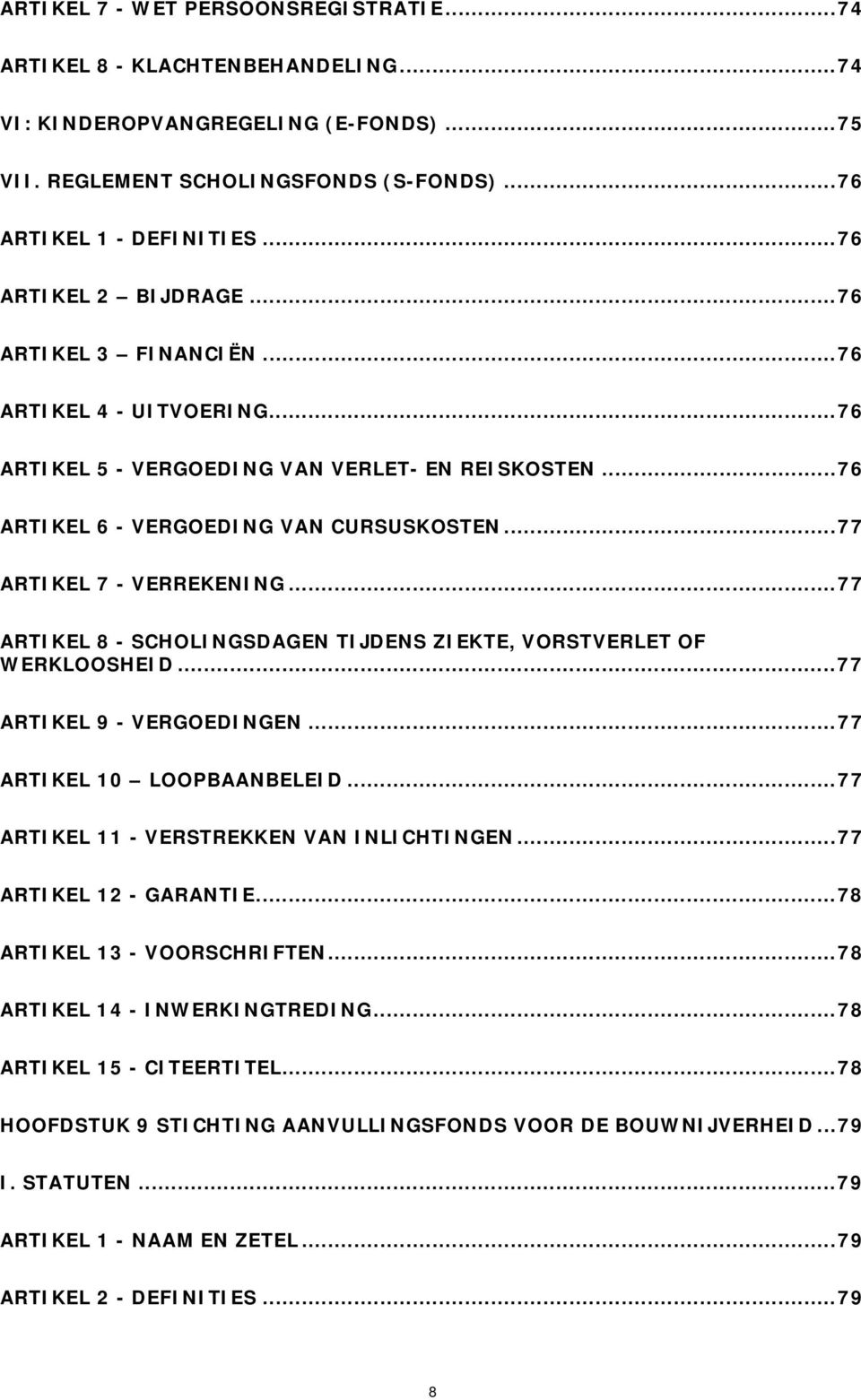 ..77 ARTIKEL 7 - VERREKENING...77 ARTIKEL 8 - SCHOLINGSDAGEN TIJDENS ZIEKTE, VORSTVERLET OF WERKLOOSHEID...77 ARTIKEL 9 - VERGOEDINGEN...77 ARTIKEL 10 LOOPBAANBELEID.