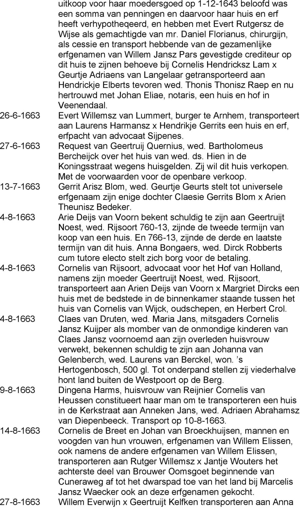 Geurtje Adriaens van Langelaar getransporteerd aan Hendrickje Elberts tevoren wed. Thonis Thonisz Raep en nu hertrouwd met Johan Eliae, notaris, een huis en hof in Veenendaal.