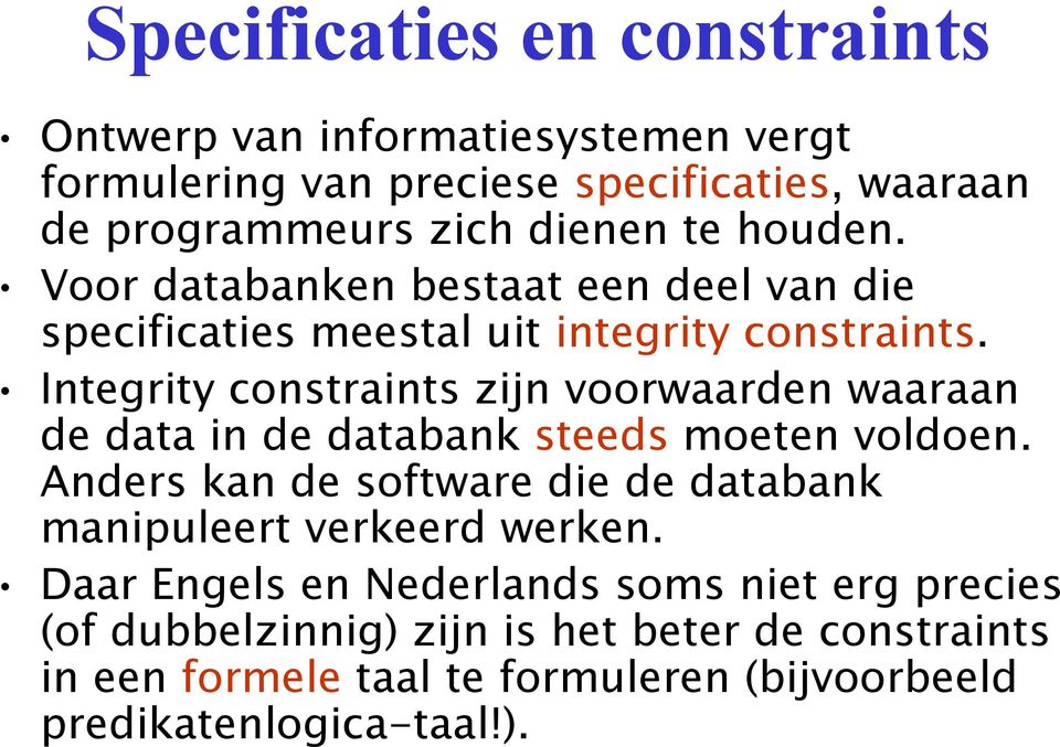 Integrity constraints zijn voorwaarden waaraan de data in de databank steeds moeten voldoen.