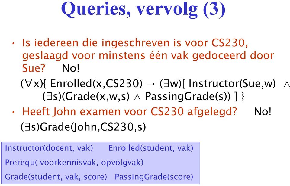 ( x){ Enrolled(x,CS230) ( w)[ Instructor(Sue,w) ( s)(grade(x,w,s) PassingGrade(s)) ] } Heeft John