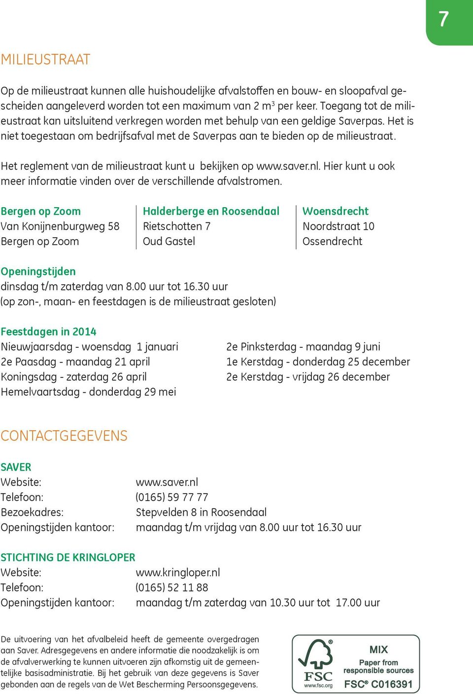 Het reglement van de milieustraat kunt u bekijken op www.saver.nl. Hier kunt u ook meer informatie vinden over de verschillende afvalstromen.