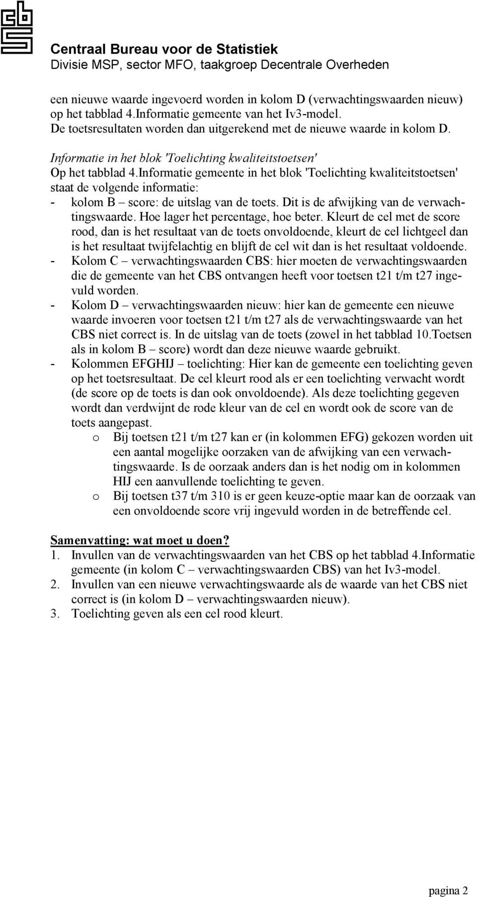 Informatie gemeente in het blok 'Toelichting kwaliteitstoetsen' staat de volgende informatie: - kolom B score: de uitslag van de toets. Dit is de afwijking van de verwachtingswaarde.