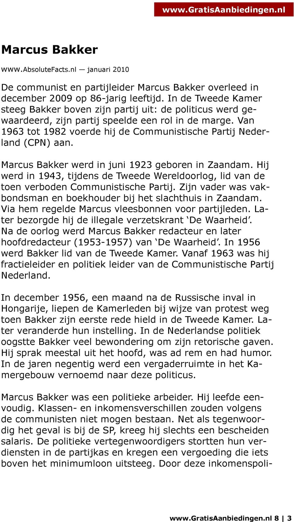 Van 1963 tot 1982 voerde hij de Communistische Partij Nederland (CPN) aan. Marcus Bakker werd in juni 1923 geboren in Zaandam.