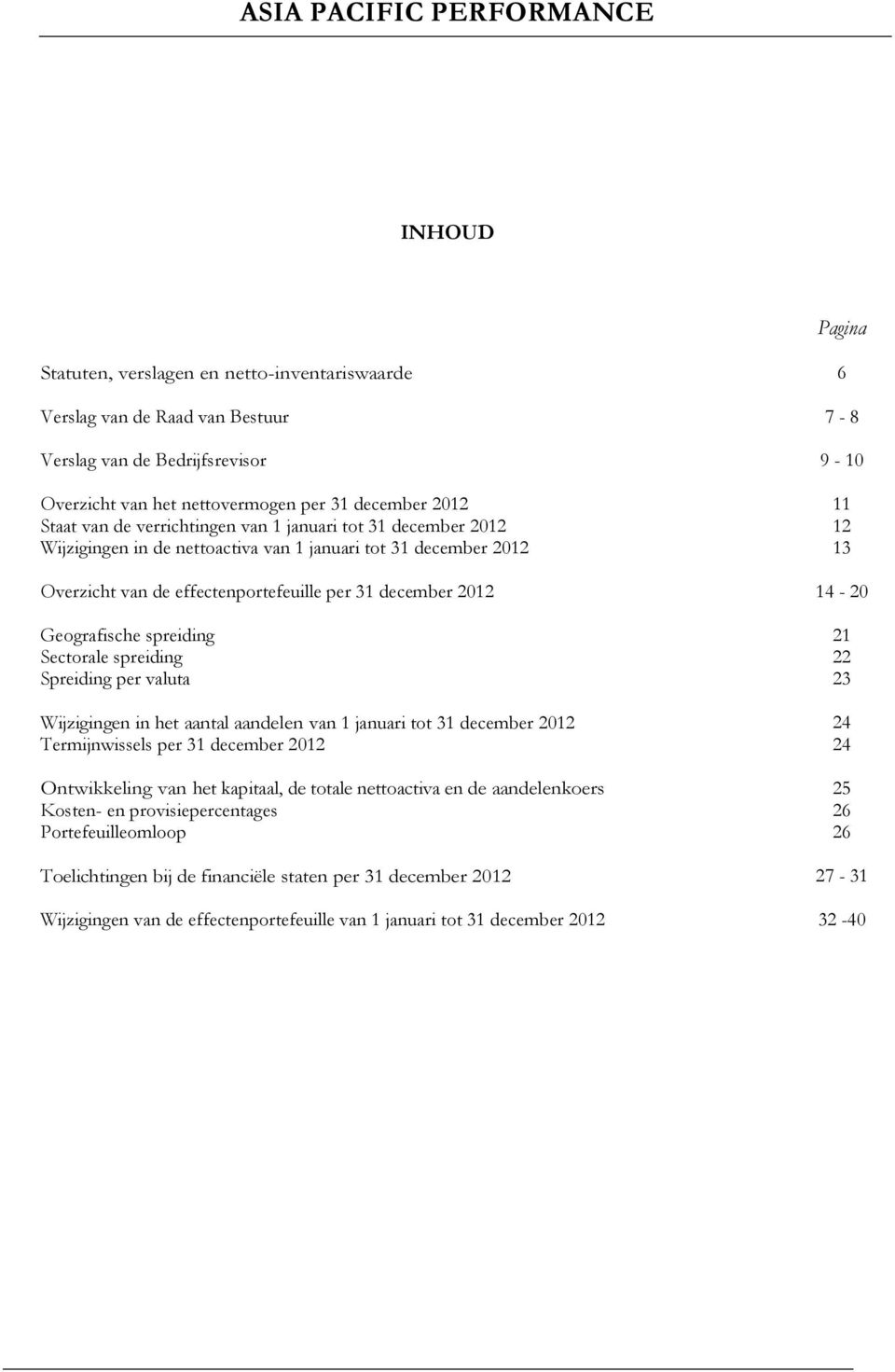 Geografische spreiding 21 Sectorale spreiding 22 Spreiding per valuta 23 Wijzigingen in het aantal aandelen van 1 januari tot 31 december 2012 24 Termijnwissels per 31 december 2012 24 Ontwikkeling