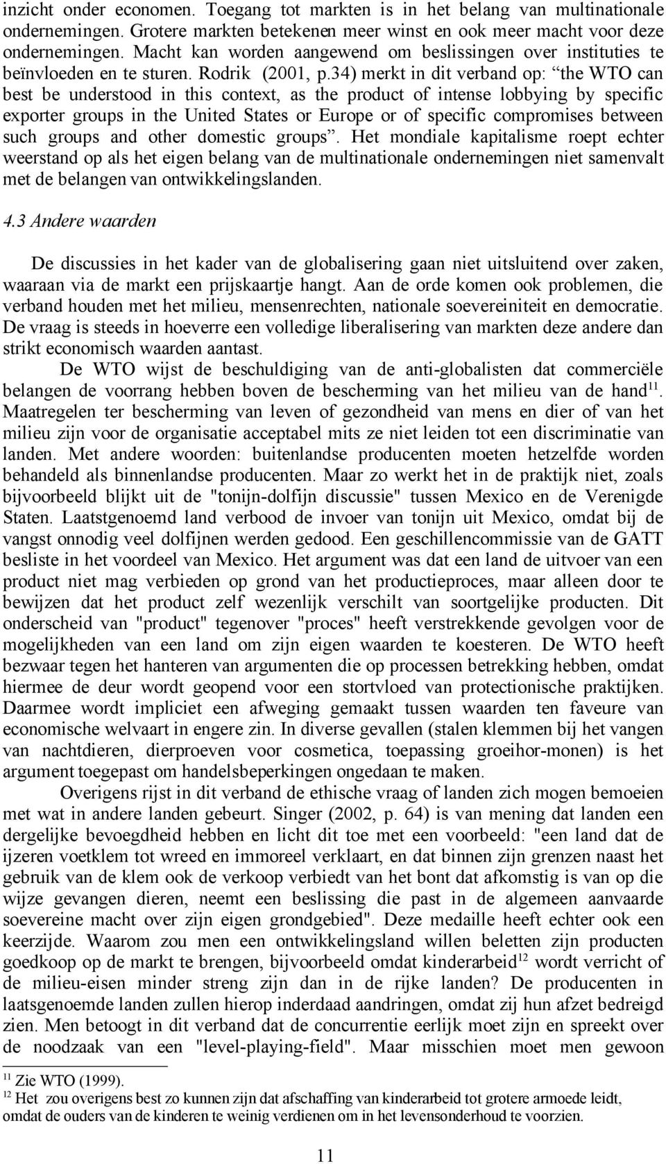 34) merkt in dit verband op: the WTO can best be understood in this context, as the product of intense lobbying by specific exporter groups in the United States or Europe or of specific compromises