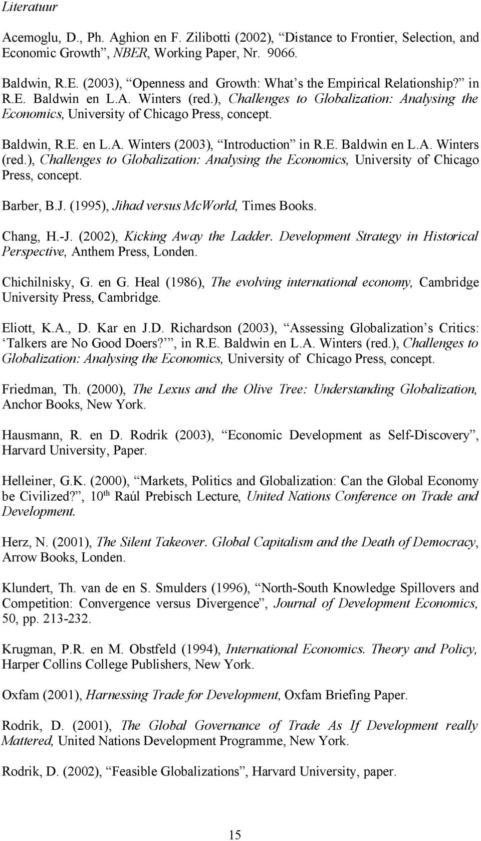 J. (1995), Jihad versus McWorld, Times Books. Chang, H.-J. (2002), Kicking Away the Ladder. Development Strategy in Historical Perspective, Anthem Press, Londen. Chichilnisky, G. en G.