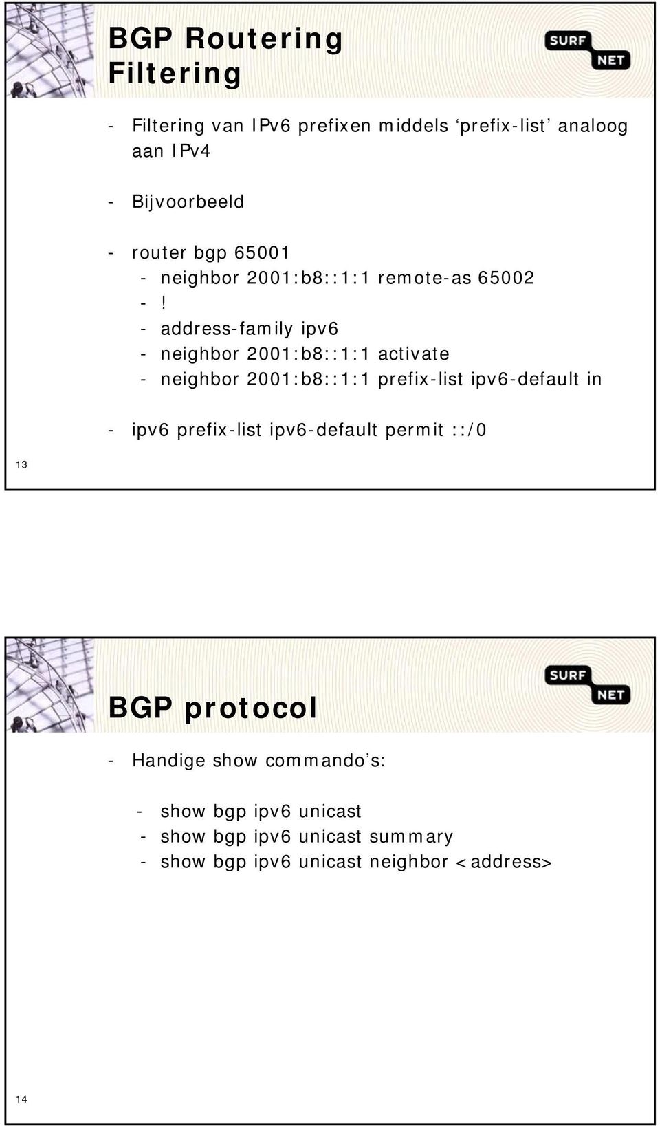 - address-family ipv6 - neighbor 2001:b8::1:1 activate - neighbor 2001:b8::1:1 prefix-list ipv6-default in - ipv6