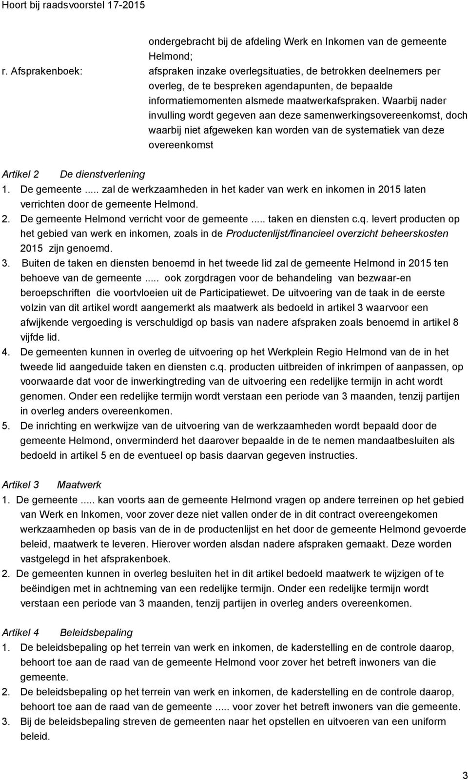 Waarbij nader invulling wordt gegeven aan deze samenwerkingsovereenkomst, doch waarbij niet afgeweken kan worden van de systematiek van deze overeenkomst Artikel 2 De dienstverlening 1. De gemeente.