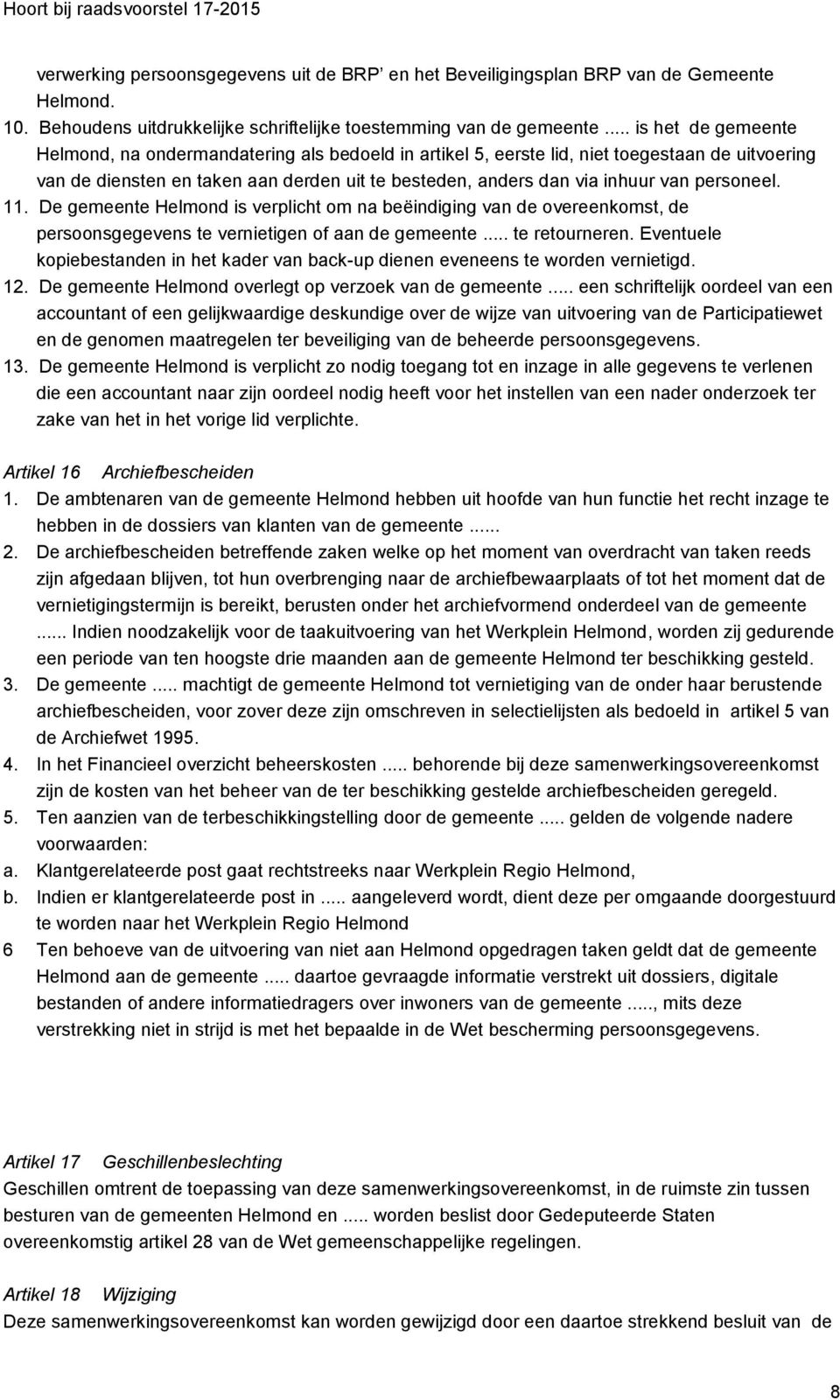 personeel. 11. De gemeente Helmond is verplicht om na beëindiging van de overeenkomst, de persoonsgegevens te vernietigen of aan de gemeente... te retourneren.