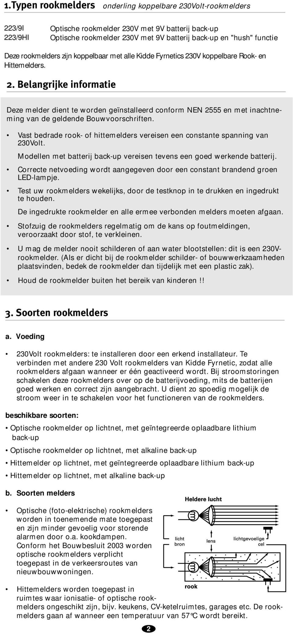 Vast bedrade rook- of hittemelders vereisen een constante spanning van 230Volt. Modellen met batterij back-up vereisen tevens een goed werkende batterij.