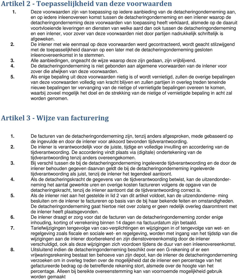 detacheringonderneming deze voorwaarden van toepassing heeft verklaard, alsmede op de daaruit voortvloeiende leveringen en diensten van welke aard dan ook tussen de detacheringonderneming en een