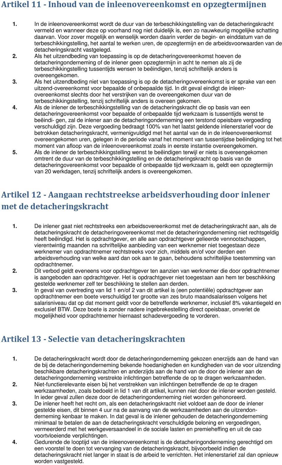 Voor zover mogelijk en wenselijk worden daarin verder de begin- en einddatum van de terbeschikkingstelling, het aantal te werken uren, de opzegtermijn en de arbeidsvoorwaarden van de