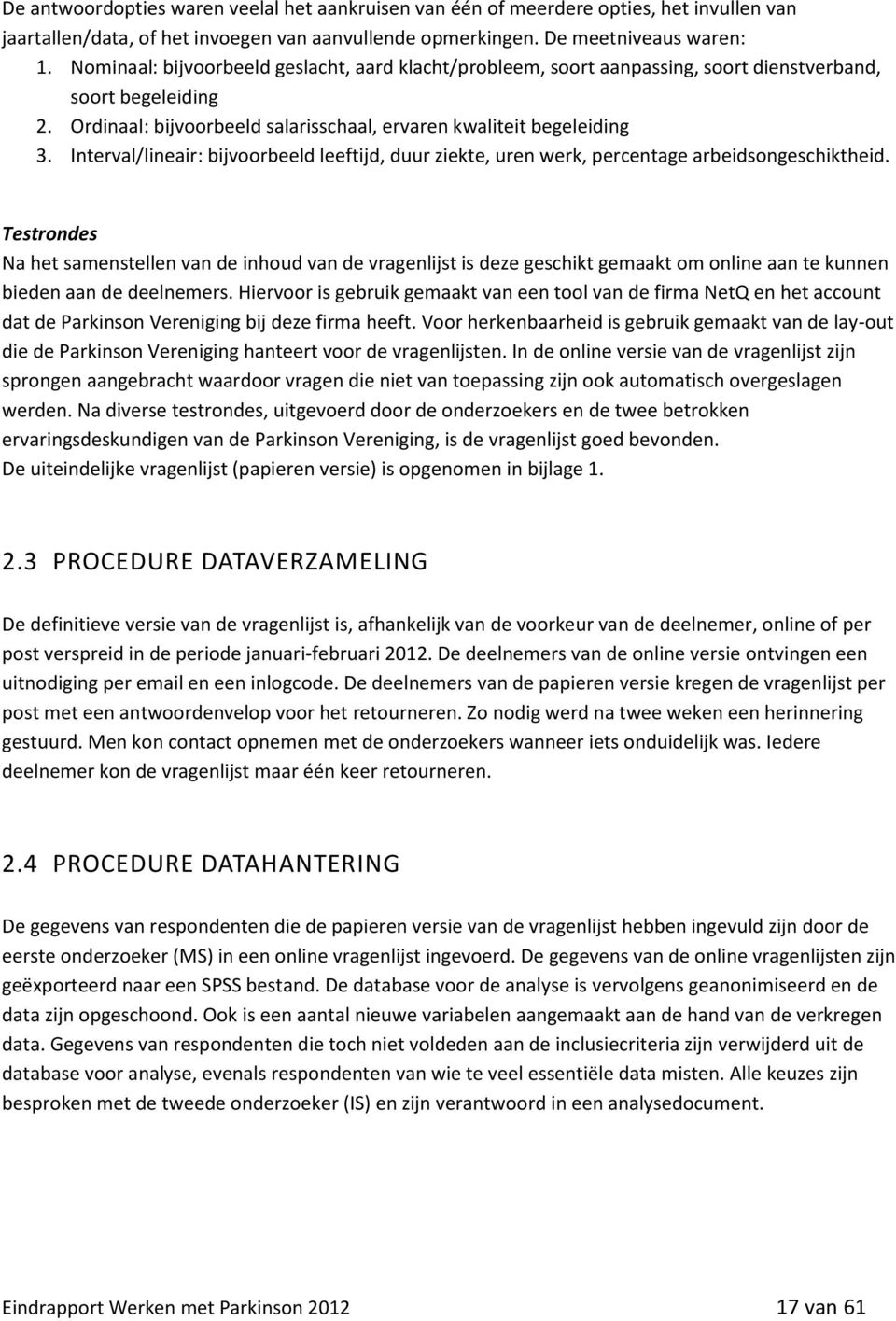 Interval/lineair: bijvoorbeeld leeftijd, duur ziekte, uren werk, percentage arbeidsongeschiktheid.