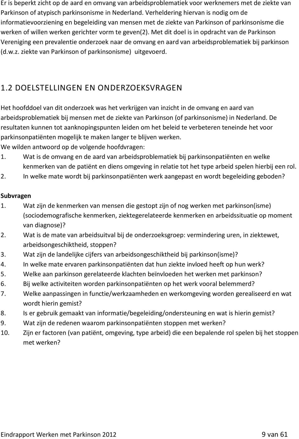 Met dit doel is in opdracht van de Parkinson Vereniging een prevalentie onderzoek naar de omvang en aard van arbeidsproblematiek bij parkinson (d.w.z. ziekte van Parkinson of parkinsonisme) uitgevoerd.