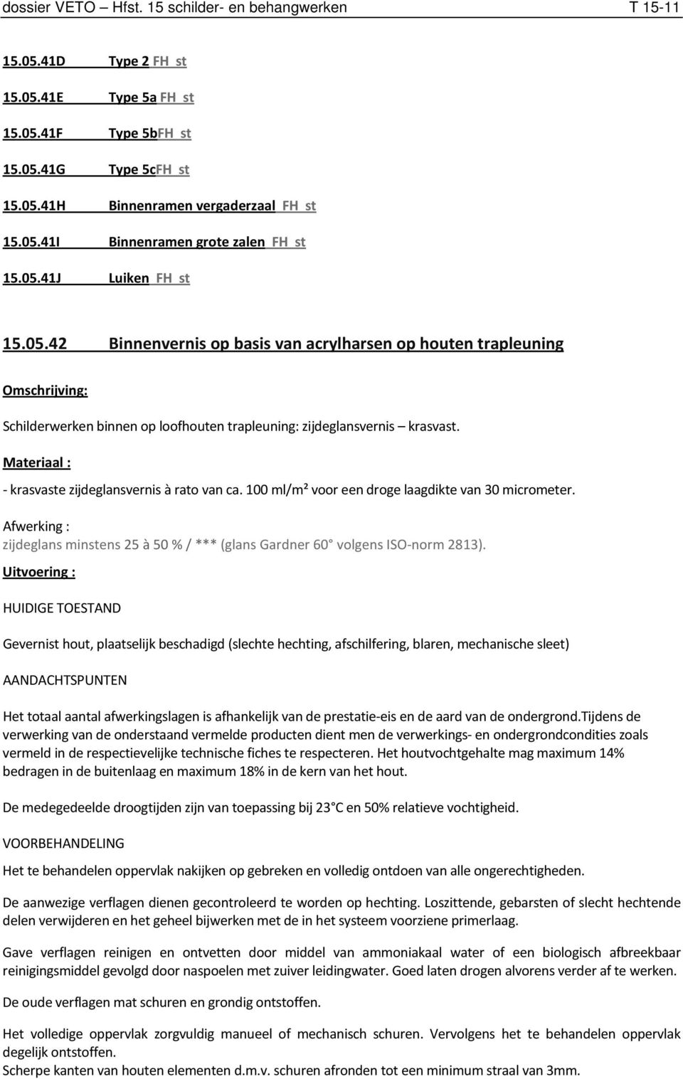 100 ml/m² voor een droge laagdikte van 30 micrometer. Afwerking : zijdeglans minstens 25 à 50 % / *** (glans Gardner 60 volgens ISO-norm 2813).