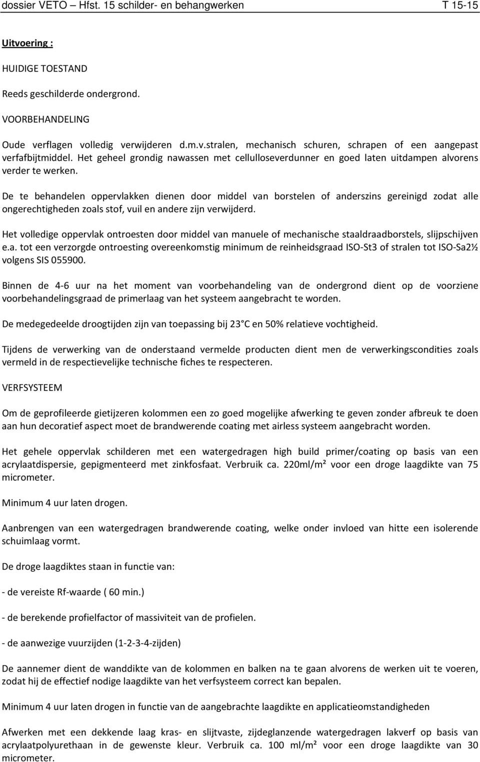 De te behandelen oppervlakken dienen door middel van borstelen of anderszins gereinigd zodat alle ongerechtigheden zoals stof, vuil en andere zijn verwijderd.