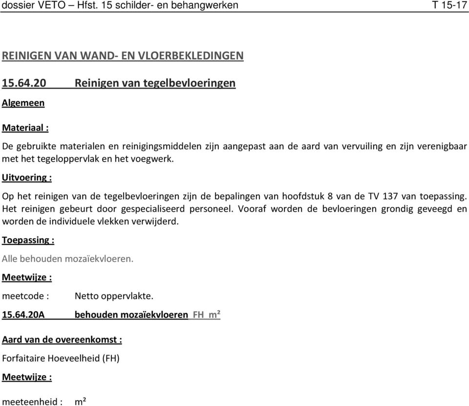 voegwerk. Op het reinigen van de tegelbevloeringen zijn de bepalingen van hoofdstuk 8 van de TV 137 van toepassing. Het reinigen gebeurt door gespecialiseerd personeel.