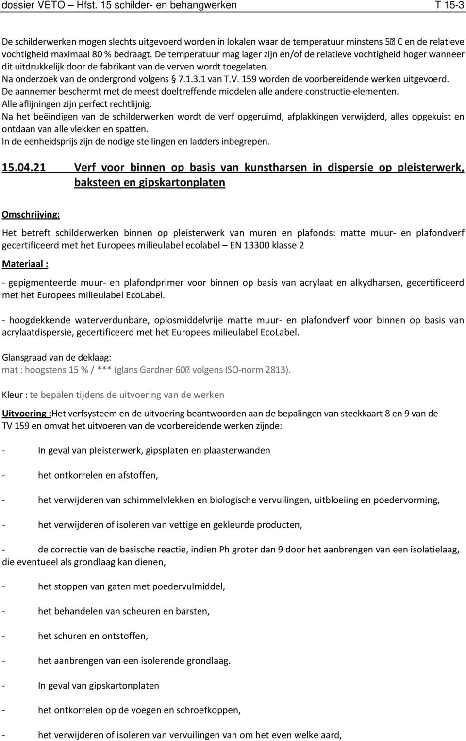 159 worden de voorbereidende werken uitgevoerd. De aannemer beschermt met de meest doeltreffende middelen alle andere constructie-elementen. Alle aflijningen zijn perfect rechtlijnig.