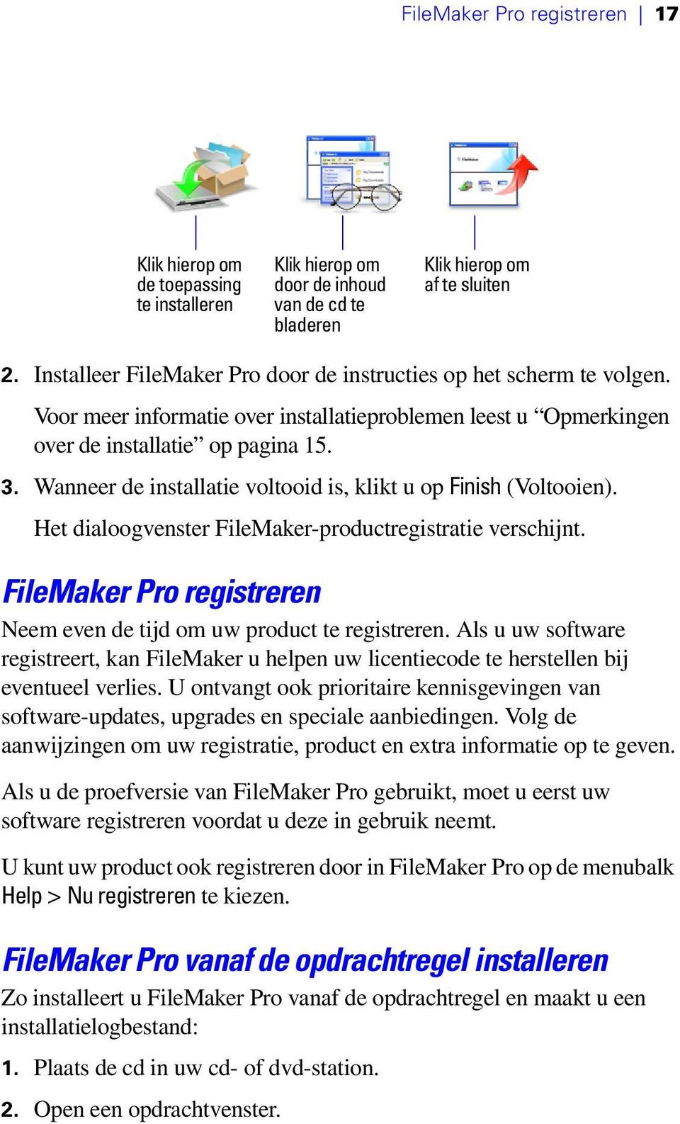 Wanneer de installatie voltooid is, klikt u op Finish (Voltooien). Het dialoogvenster FileMaker-productregistratie verschijnt. FileMaker Pro registreren Neem even de tijd om uw product te registreren.