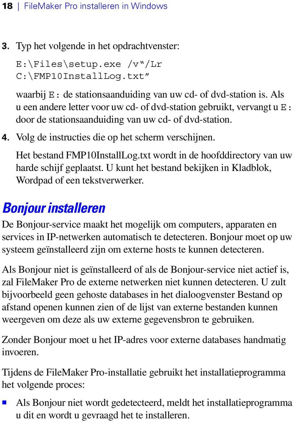 Het bestand FMP10InstallLog.txt wordt in de hoofddirectory van uw harde schijf geplaatst. U kunt het bestand bekijken in Kladblok, Wordpad of een tekstverwerker.